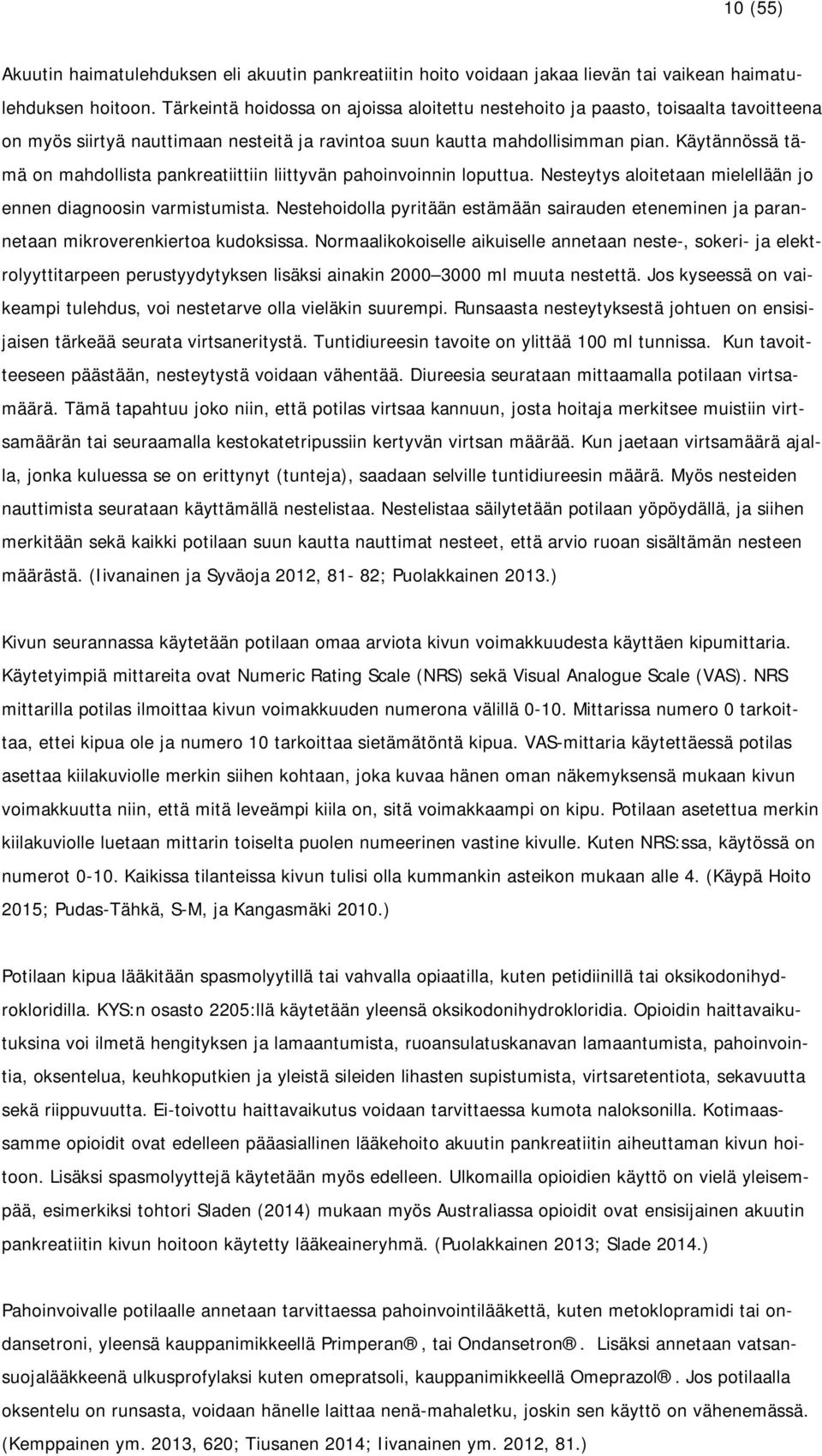 Käytännössä tämä on mahdollista pankreatiittiin liittyvän pahoinvoinnin loputtua. Nesteytys aloitetaan mielellään jo ennen diagnoosin varmistumista.