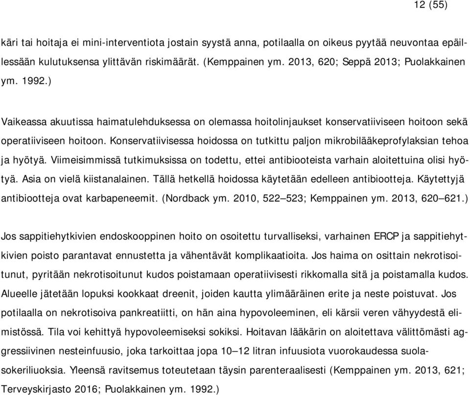 Konservatiivisessa hoidossa on tutkittu paljon mikrobilääkeprofylaksian tehoa ja hyötyä. Viimeisimmissä tutkimuksissa on todettu, ettei antibiooteista varhain aloitettuina olisi hyötyä.