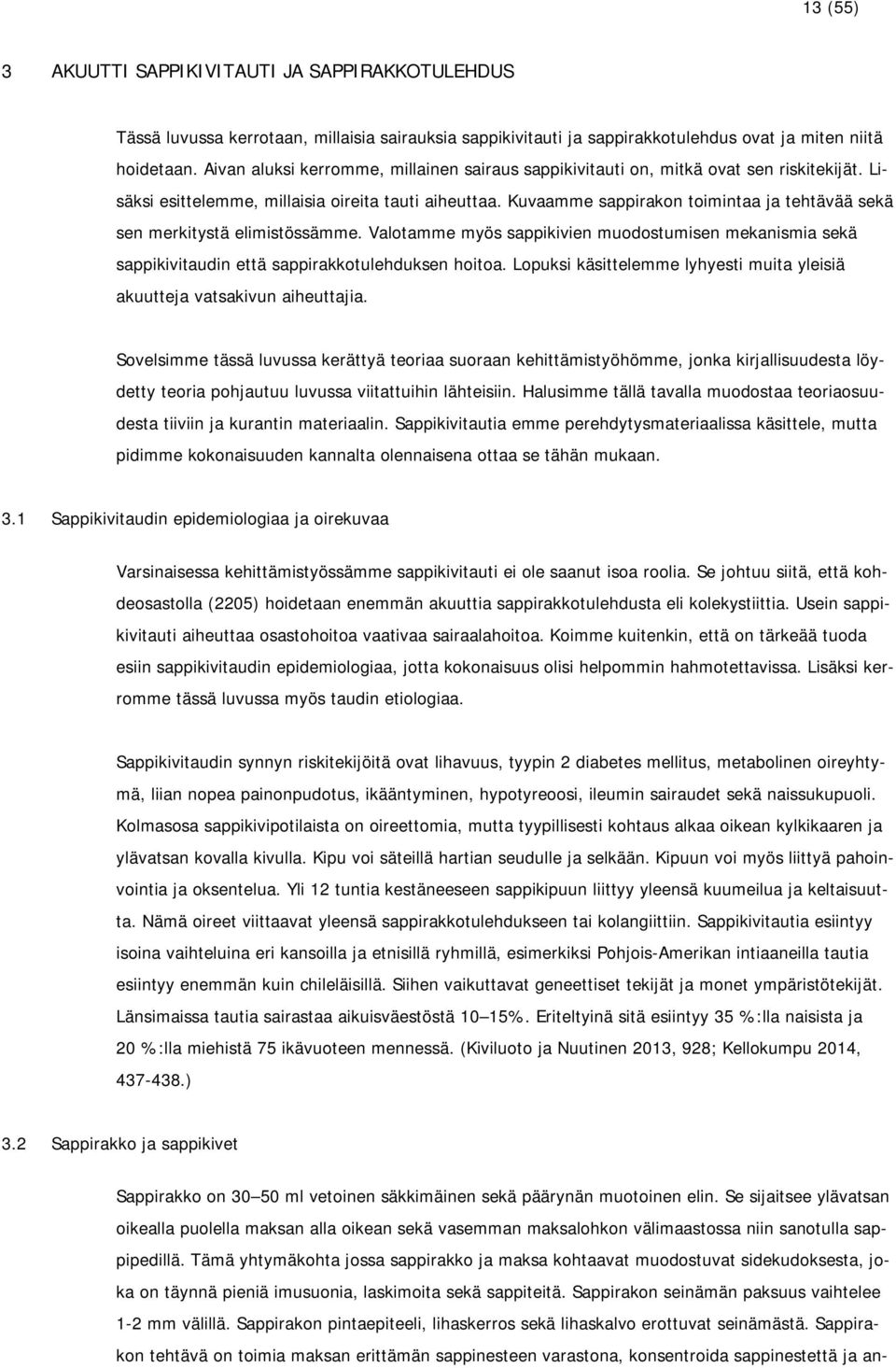 Kuvaamme sappirakon toimintaa ja tehtävää sekä sen merkitystä elimistössämme. Valotamme myös sappikivien muodostumisen mekanismia sekä sappikivitaudin että sappirakkotulehduksen hoitoa.