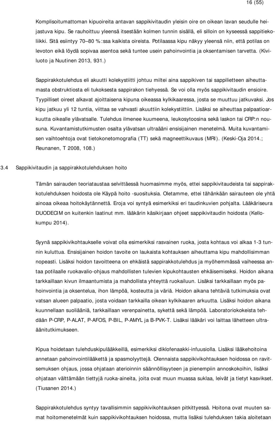 Potilaassa kipu näkyy yleensä niin, että potilas on levoton eikä löydä sopivaa asentoa sekä tuntee usein pahoinvointia ja oksentamisen tarvetta. (Kiviluoto ja Nuutinen 2013, 931.