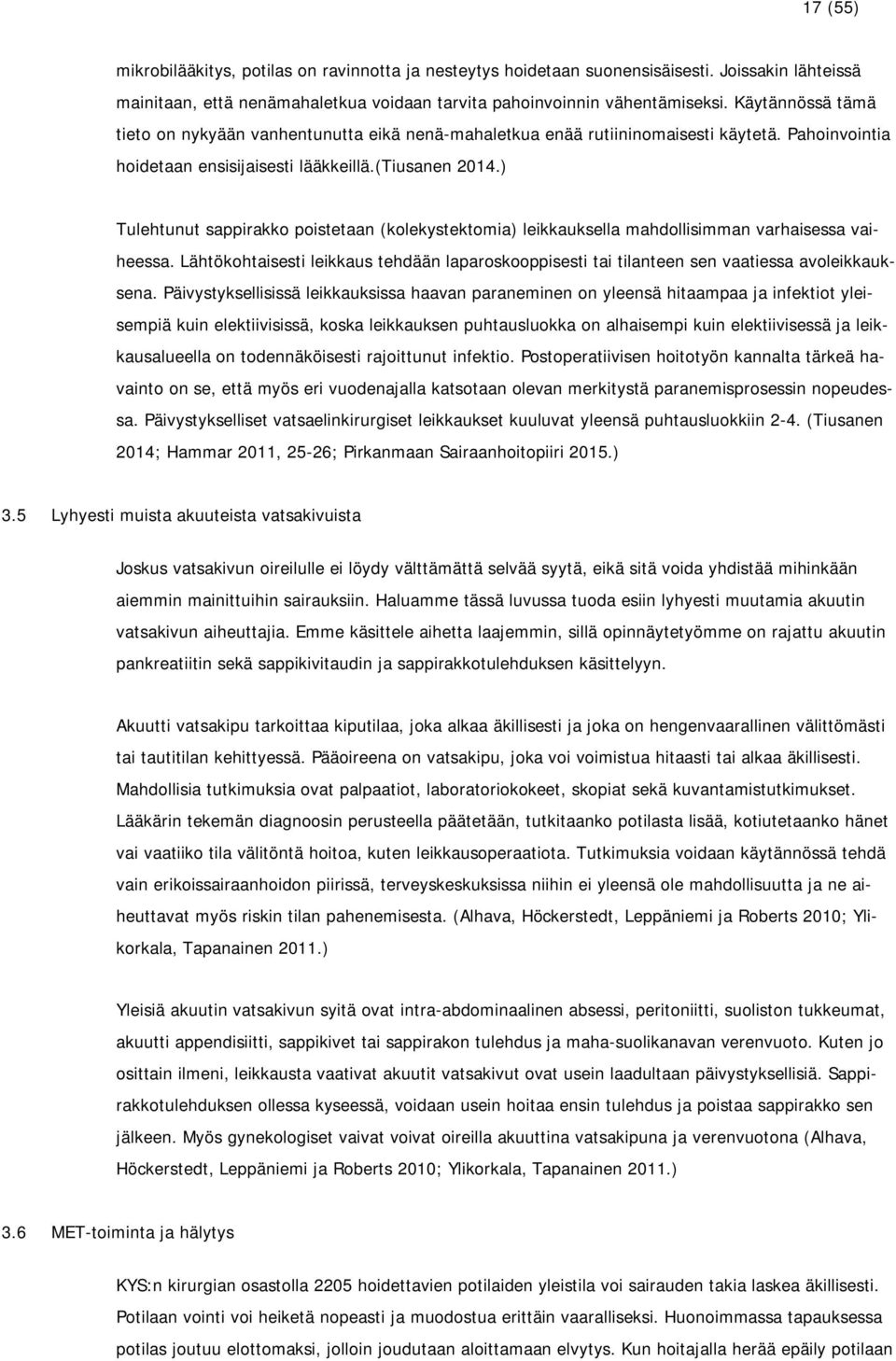 ) Tulehtunut sappirakko poistetaan (kolekystektomia) leikkauksella mahdollisimman varhaisessa vaiheessa.