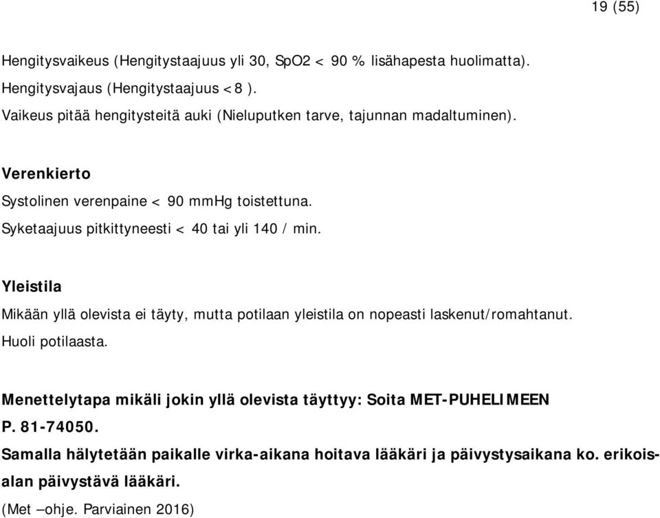 Syketaajuus pitkittyneesti < 40 tai yli 140 / min. Yleistila Mikään yllä olevista ei täyty, mutta potilaan yleistila on nopeasti laskenut/romahtanut.