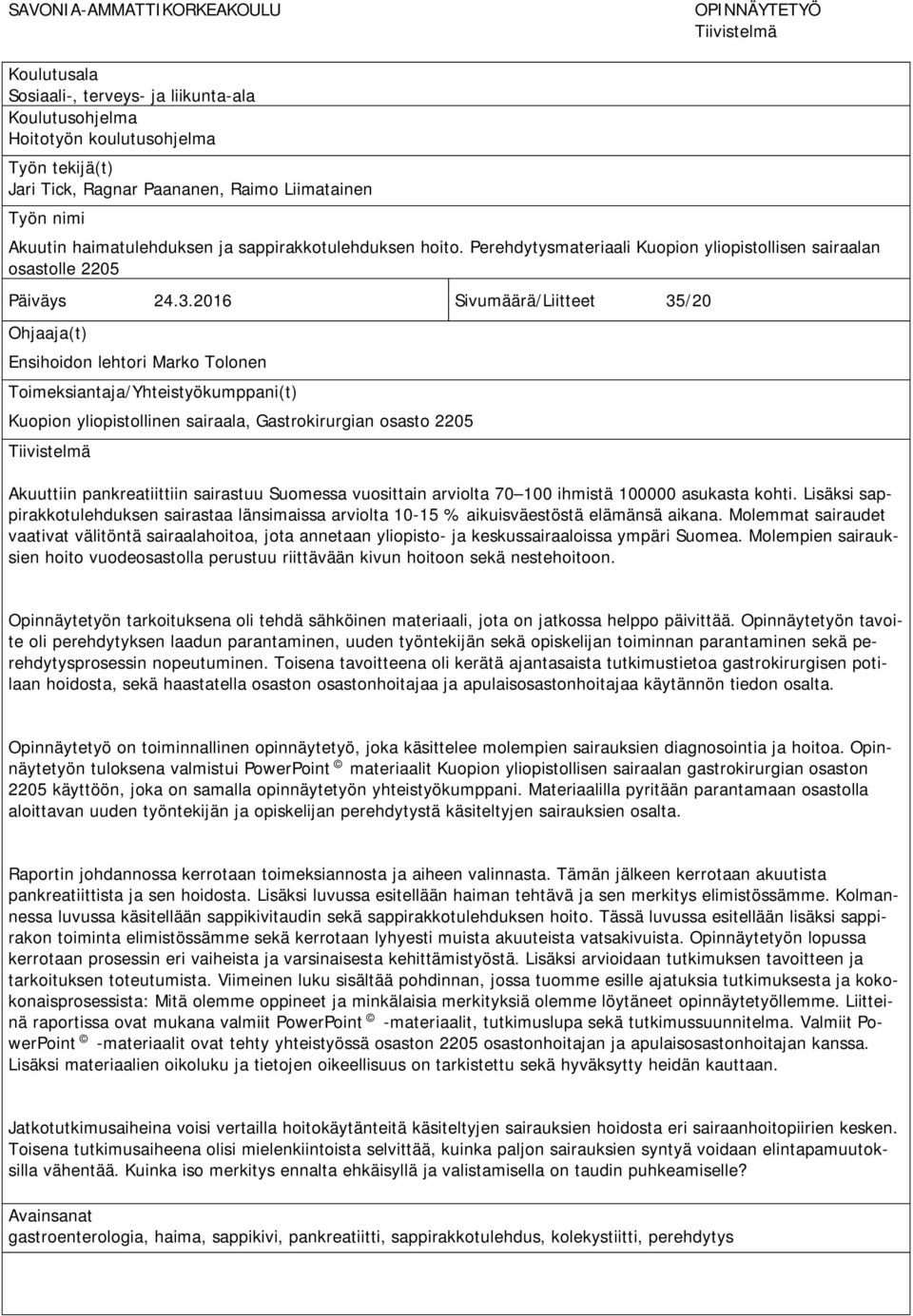 2016 Sivumäärä/Liitteet 35/20 Ohjaaja(t) Ensihoidon lehtori Marko Tolonen Toimeksiantaja/Yhteistyökumppani(t) Kuopion yliopistollinen sairaala, Gastrokirurgian osasto 2205 Tiivistelmä Akuuttiin