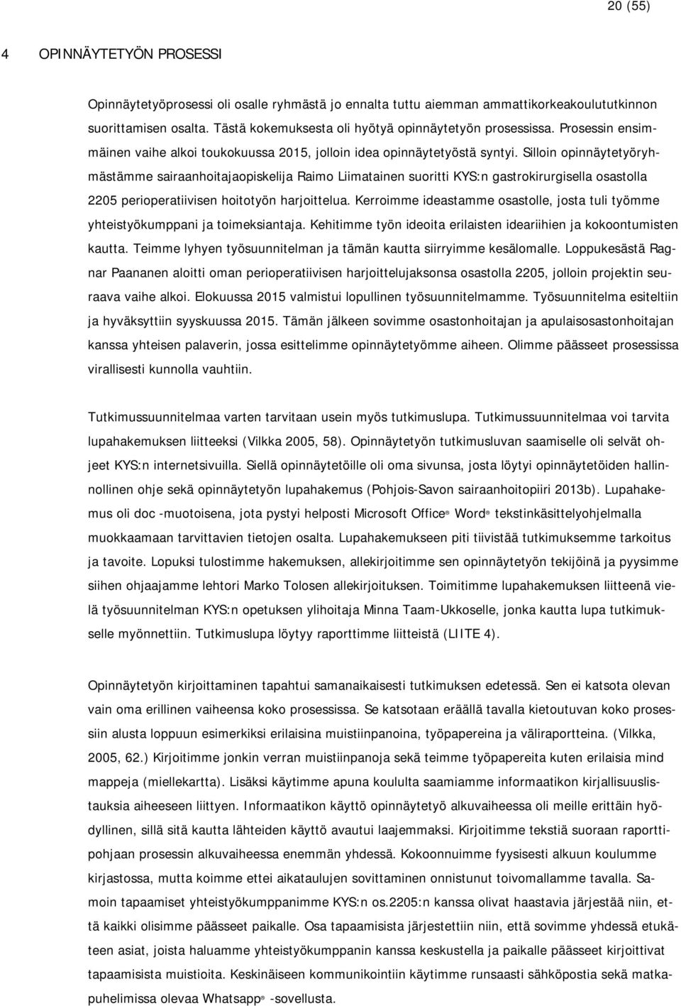 Silloin opinnäytetyöryhmästämme sairaanhoitajaopiskelija Raimo Liimatainen suoritti KYS:n gastrokirurgisella osastolla 2205 perioperatiivisen hoitotyön harjoittelua.