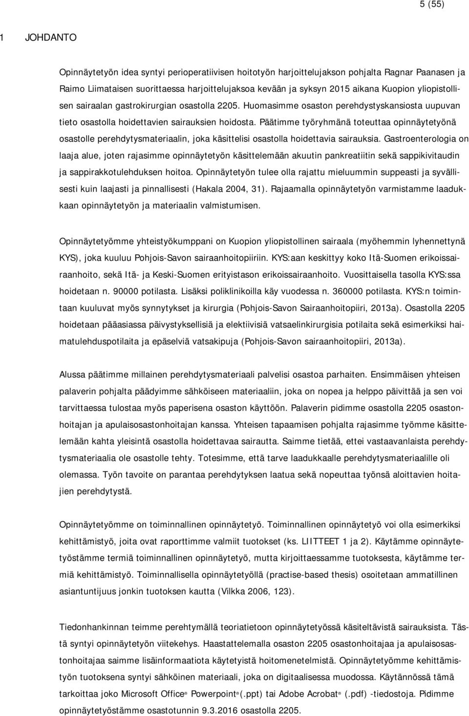 Päätimme työryhmänä toteuttaa opinnäytetyönä osastolle perehdytysmateriaalin, joka käsittelisi osastolla hoidettavia sairauksia.