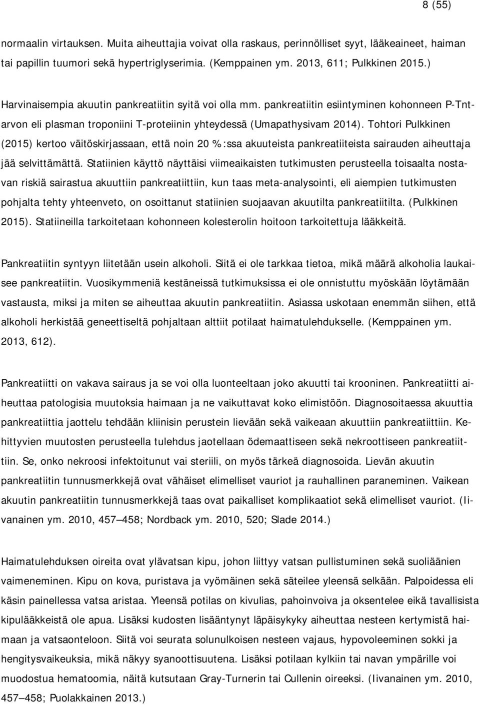 Tohtori Pulkkinen (2015) kertoo väitöskirjassaan, että noin 20 %:ssa akuuteista pankreatiiteista sairauden aiheuttaja jää selvittämättä.