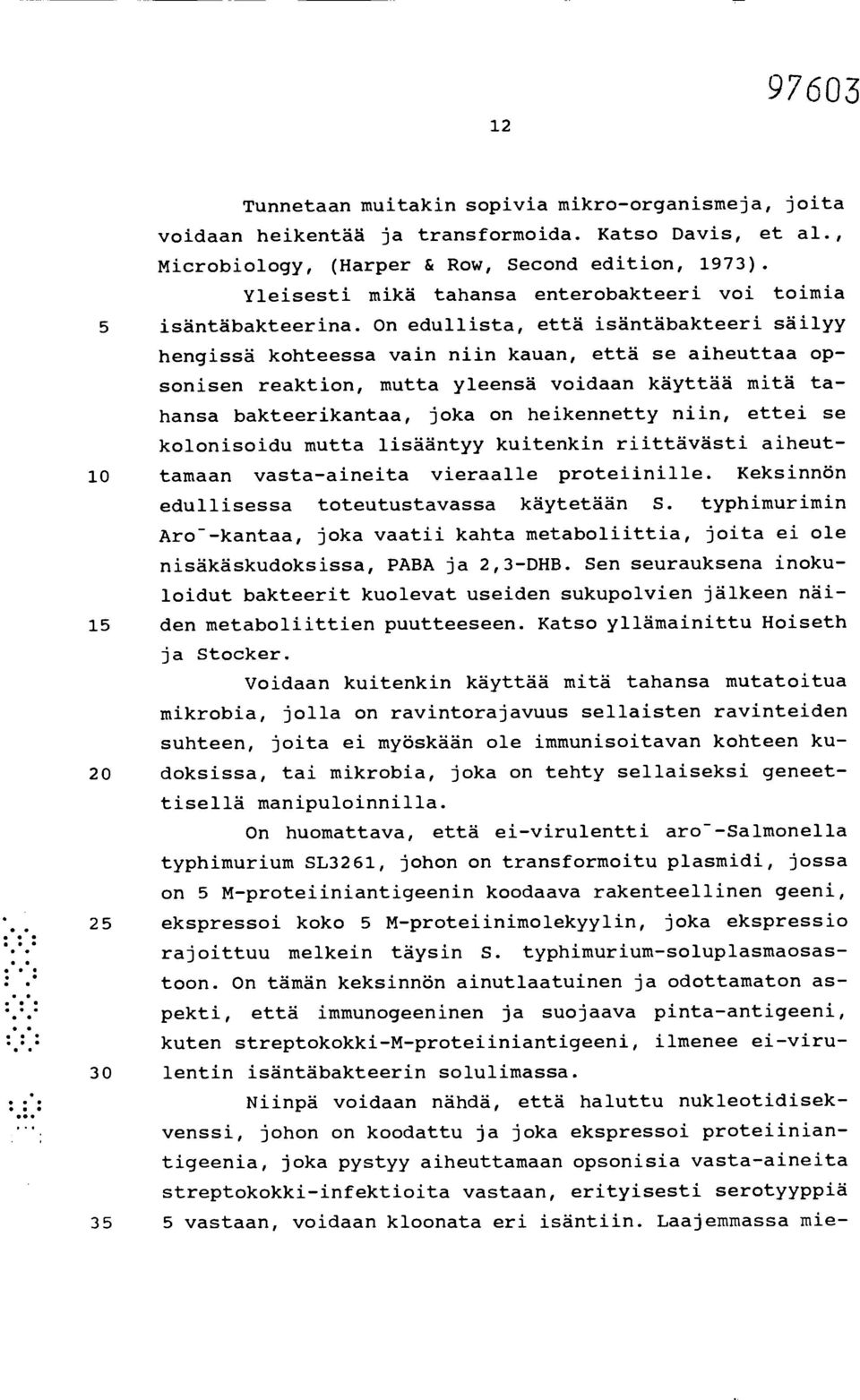 On edullista, että isäntäbakteeri säilyy hengissä kohteessa vain niin kauan, että se aiheuttaa opsonisen reaktion, mutta yleensä voidaan käyttää mitä tahansa bakteerikantaa, joka on heikennetty niin,