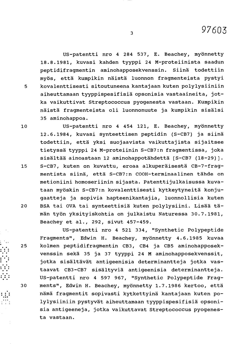 vaikuttivat Streptococcus pyogenesta vastaan. Kumpikin näistä fragmenteista oli luonnonuute ja kumpikin sisälsi 35 aminohappoa. 10 US-patentti nro 4 454 121, E. Beachey, myönnetty 12.6.