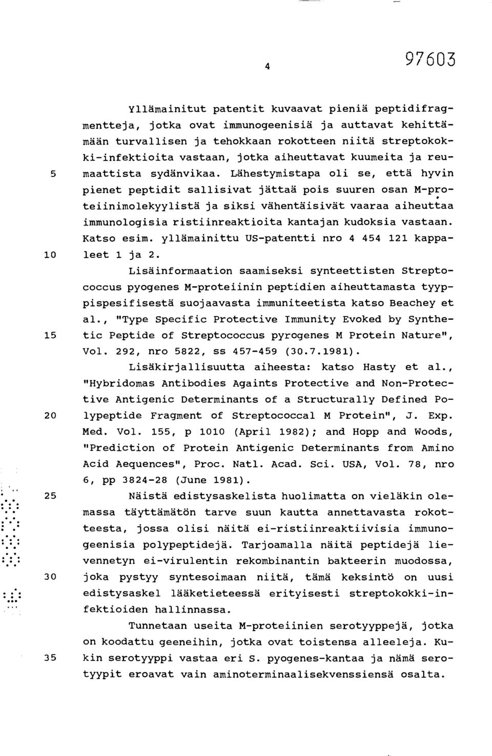 Lähestymistapa oli se, että hyvin pienet peptidit sallisivat jättaä pois suuren osan M-proteiinimolekyylistä ja siksi vähentäisivät vaaraa aiheut taa immunologisia ristiinreaktioita kantajan kudoksia