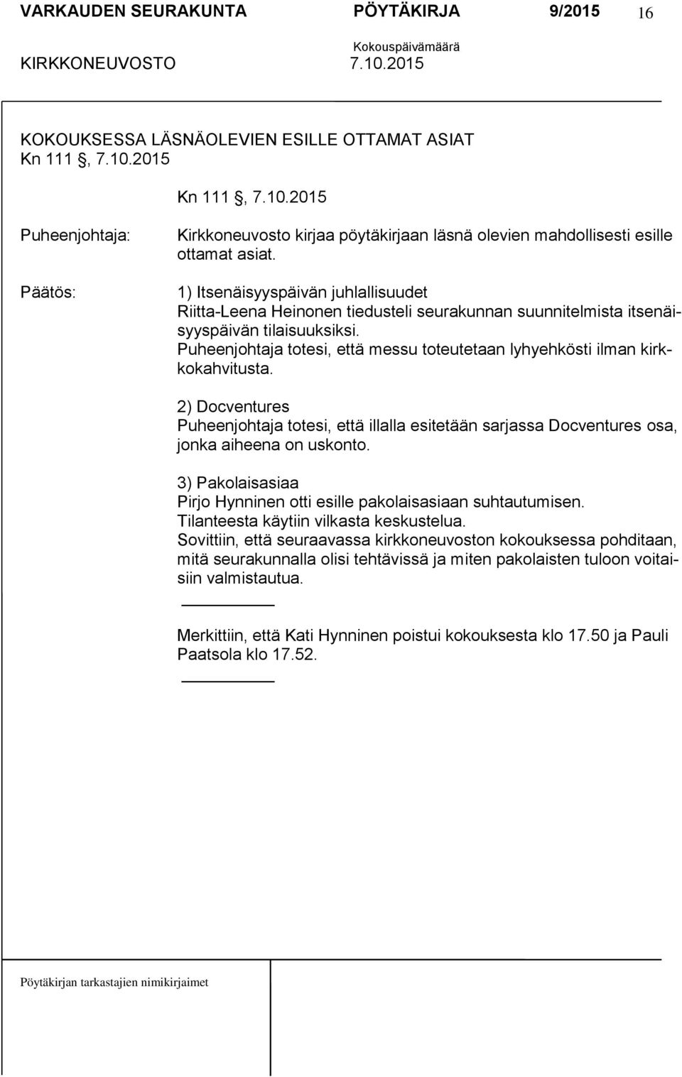 Puheenjohtaja totesi, että messu toteutetaan lyhyehkösti ilman kirkkokahvitusta. 2) Docventures Puheenjohtaja totesi, että illalla esitetään sarjassa Docventures osa, jonka aiheena on uskonto.