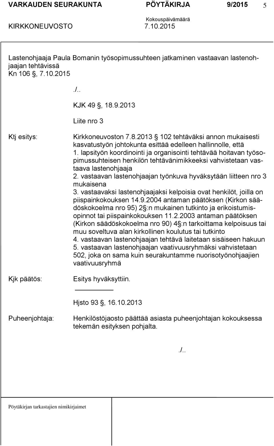 lapsityön koordinointi ja organisointi tehtävää hoitavan työsopimussuhteisen henkilön tehtävänimikkeeksi vahvistetaan vastaava lastenohjaaja 2.