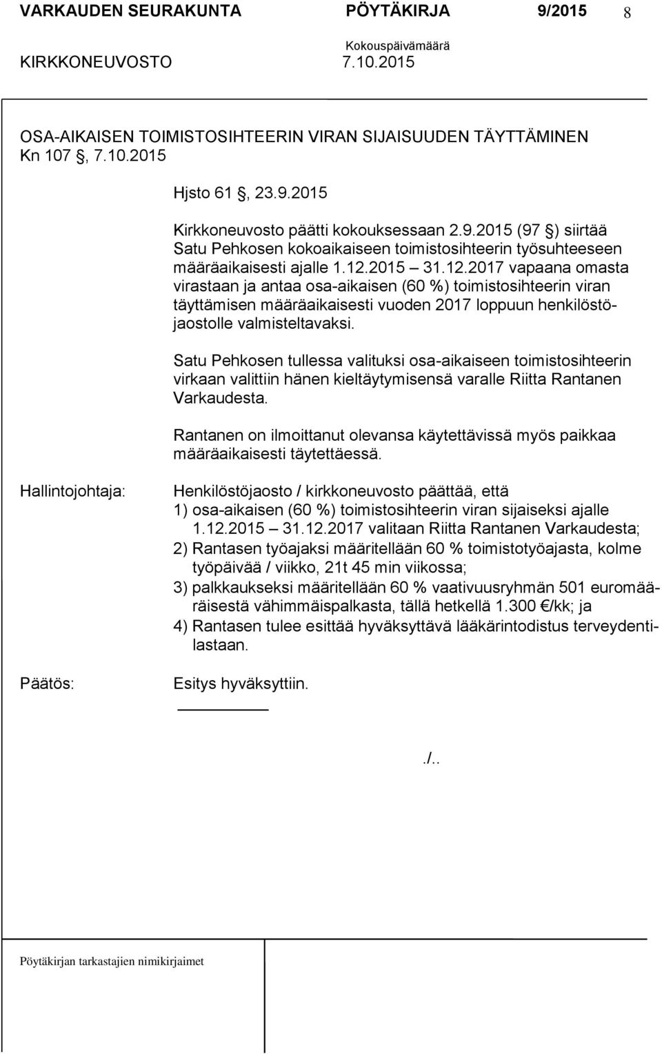 Satu Pehkosen tullessa valituksi osa-aikaiseen toimistosihteerin virkaan valittiin hänen kieltäytymisensä varalle Riitta Rantanen Varkaudesta.