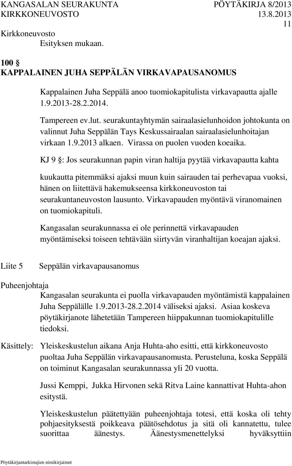 KJ 9 : Jos seurakunnan papin viran haltija pyytää virkavapautta kahta kuukautta pitemmäksi ajaksi muun kuin sairauden tai perhevapaa vuoksi, hänen on liitettävä hakemukseensa kirkkoneuvoston tai