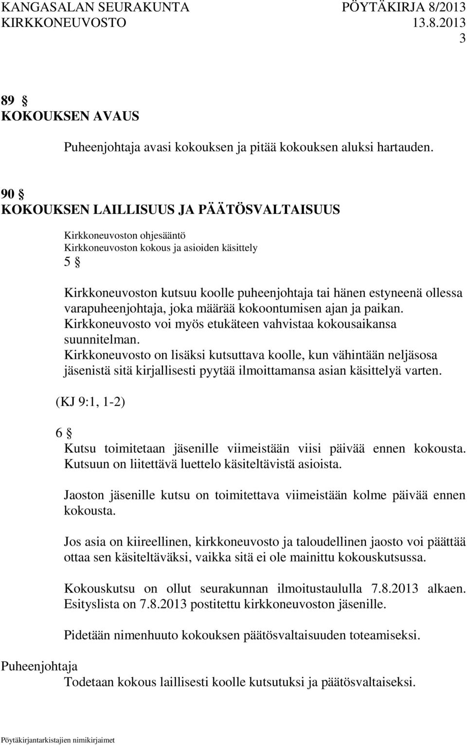 ja paikan. voi myös etukäteen vahvistaa kokousaikansa suunnitelman. on lisäksi kutsuttava koolle, kun vähintään neljäsosa jäsenistä sitä kirjallisesti pyytää ilmoittamansa asian käsittelyä varten.