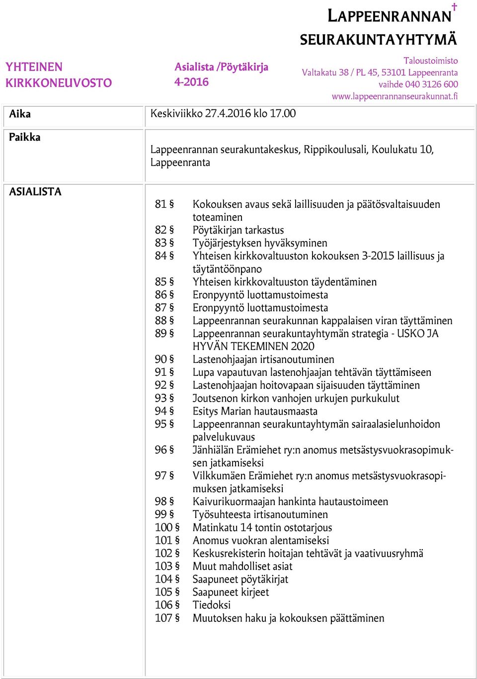 Työjärjestyksen hyväksyminen 84 Yhteisen kirkkovaltuuston kokouksen 3-2015 laillisuus ja täytäntöönpano 85 Yhteisen kirkkovaltuuston täydentäminen 86 Eronpyyntö luottamustoimesta 87 Eronpyyntö