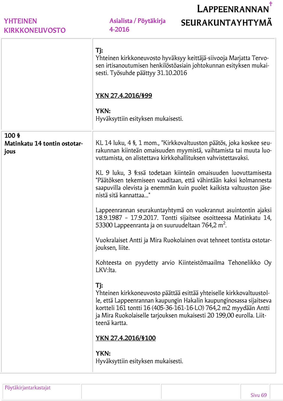 , "Kirkkovaltuuston päätös, joka koskee seurakunnan kiinteän omaisuuden myymistä, vaihtamista tai muuta luovuttamista, on alistettava kirkkohallituksen vahvistettavaksi.