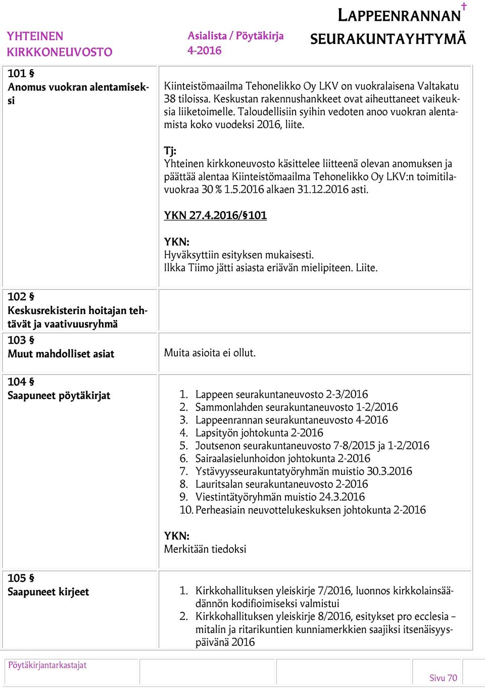 Tj: Yhteinen kirkkoneuvosto käsittelee liitteenä olevan anomuksen ja päättää alentaa Kiinteistömaailma Tehonelikko Oy LKV:n toimitilavuokraa 30 % 1.5.2016 alkaen 31.12.2016 asti. YKN 27.4.