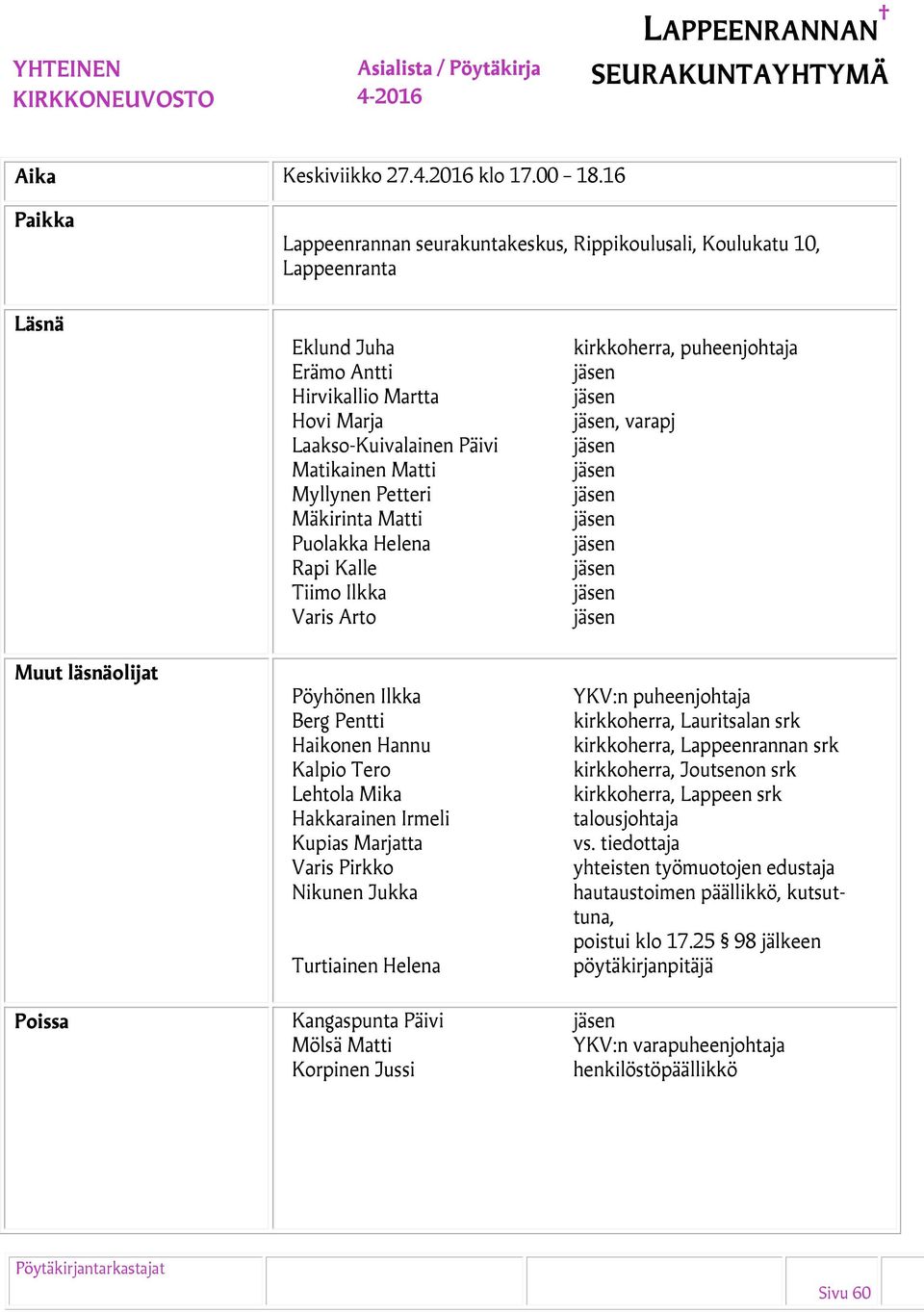 Petteri Mäkirinta Matti Puolakka Helena Rapi Kalle Tiimo Ilkka Varis Arto kirkkoherra, puheenjohtaja, varapj Muut läsnäolijat Pöyhönen Ilkka Berg Pentti Haikonen Hannu Kalpio Tero Lehtola Mika