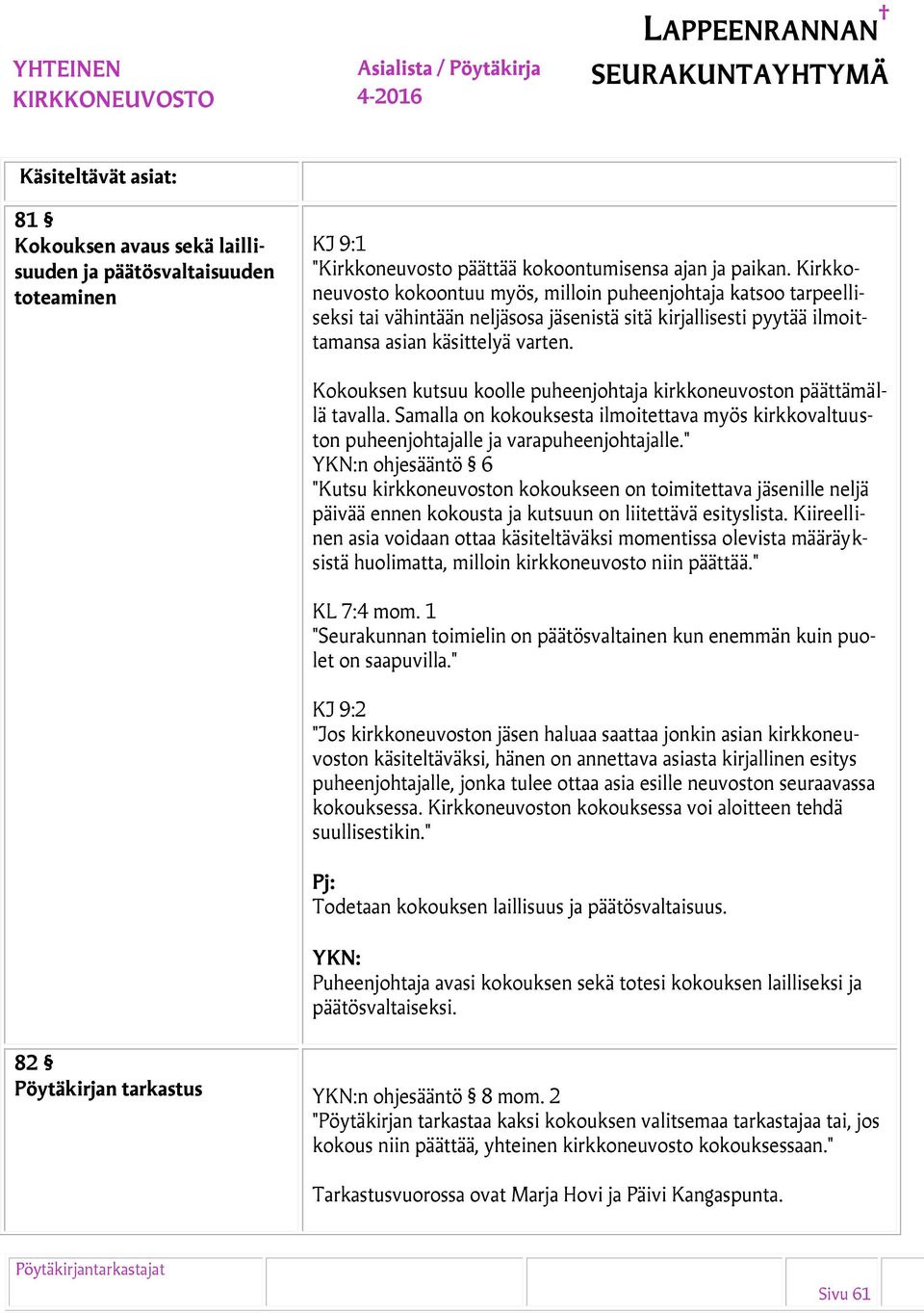 Kokouksen kutsuu koolle puheenjohtaja kirkkoneuvoston päättämällä tavalla. Samalla on kokouksesta ilmoitettava myös kirkkovaltuuston puheenjohtajalle ja varapuheenjohtajalle.