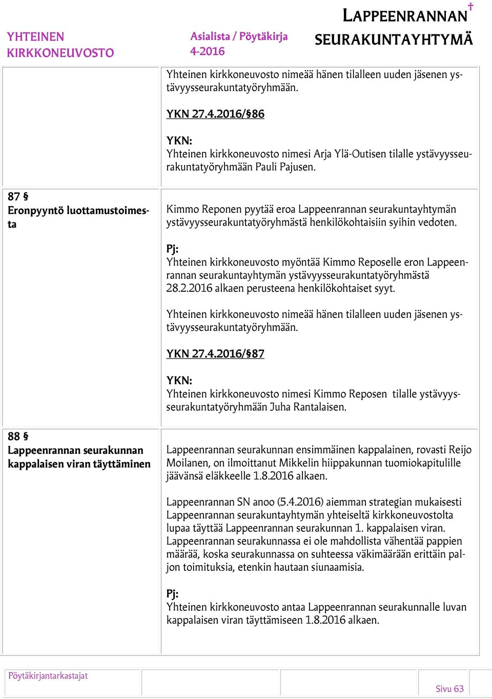 87 Eronpyyntö luottamustoimesta Kimmo Reponen pyytää eroa Lappeenrannan seurakuntayhtymän ystävyysseurakuntatyöryhmästä henkilökohtaisiin syihin vedoten.