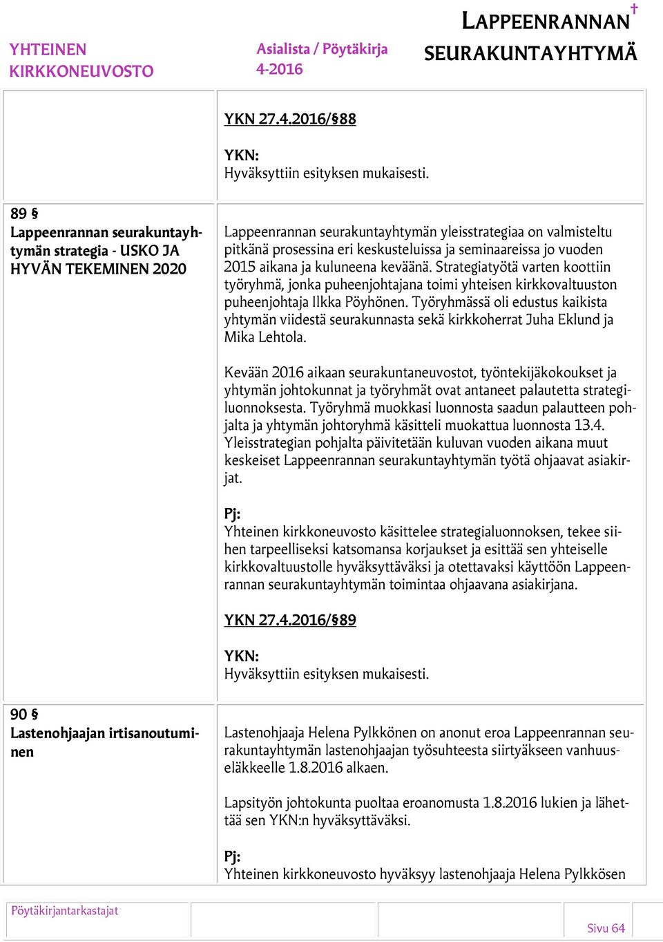 seminaareissa jo vuoden 2015 aikana ja kuluneena keväänä. Strategiatyötä varten koottiin työryhmä, jonka puheenjohtajana toimi yhteisen kirkkovaltuuston puheenjohtaja Ilkka Pöyhönen.