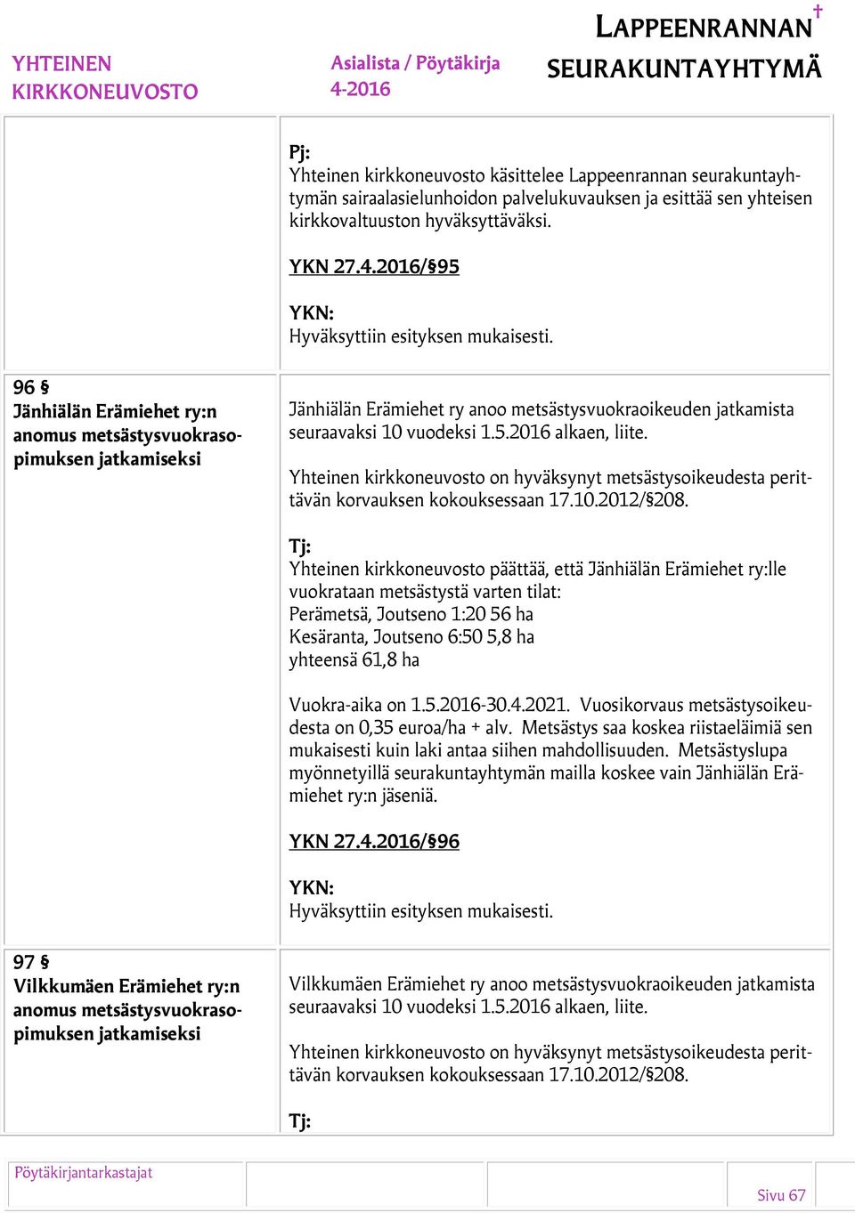 Yhteinen kirkkoneuvosto on hyväksynyt metsästysoikeudesta perittävän korvauksen kokouksessaan 17.10.2012/ 208.