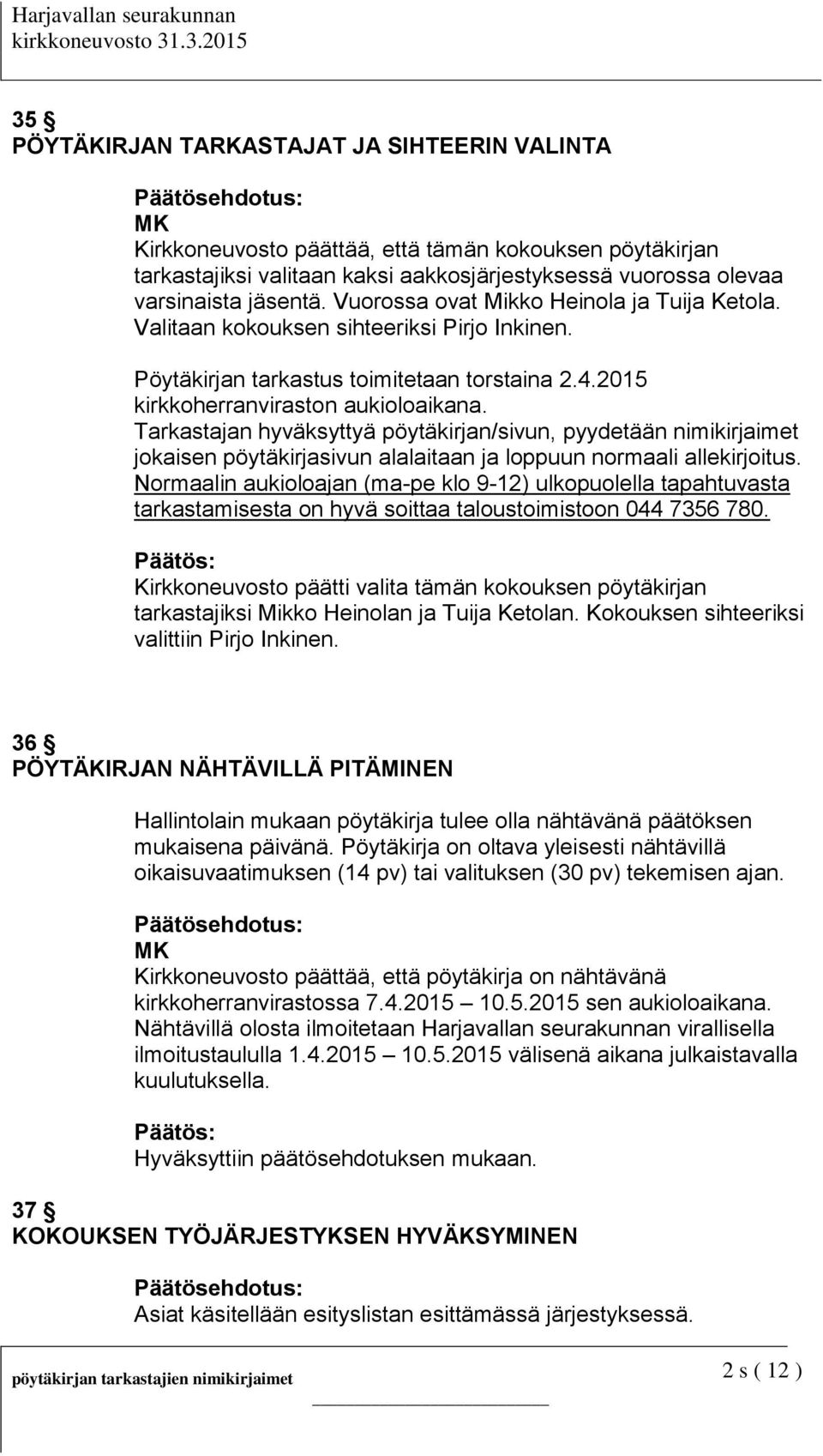 Tarkastajan hyväksyttyä pöytäkirjan/sivun, pyydetään nimikirjaimet jokaisen pöytäkirjasivun alalaitaan ja loppuun normaali allekirjoitus.