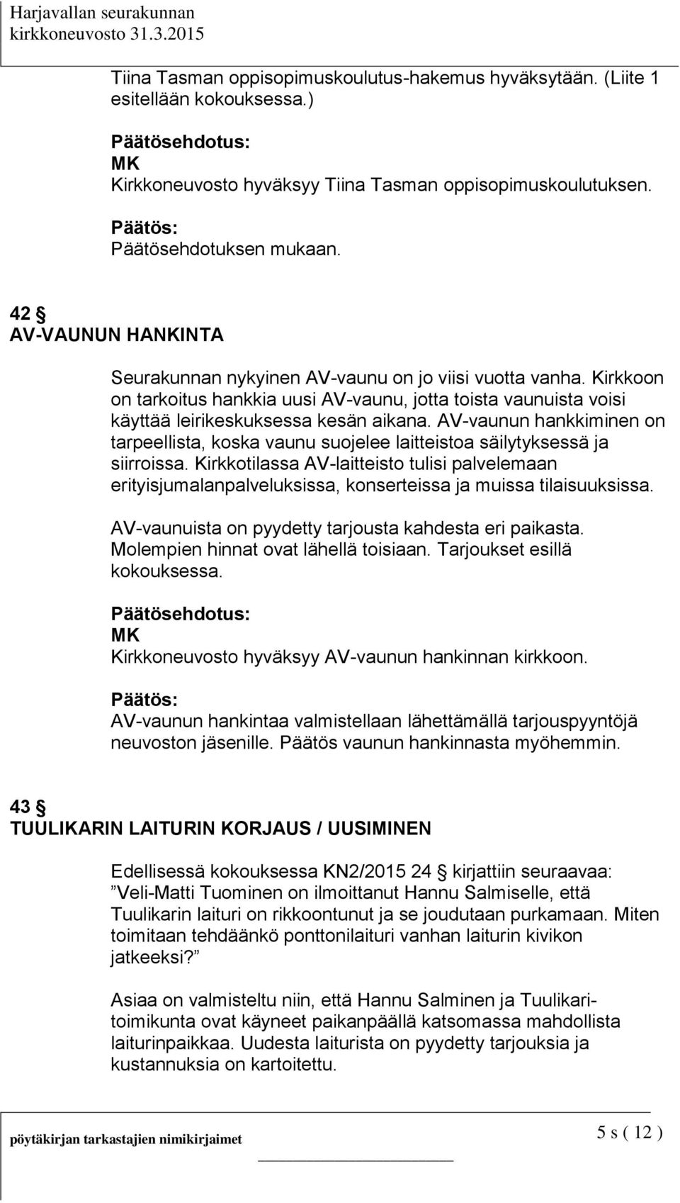 AV-vaunun hankkiminen on tarpeellista, koska vaunu suojelee laitteistoa säilytyksessä ja siirroissa.