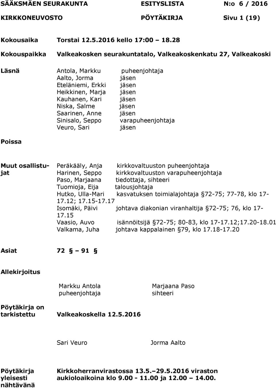 Sinisalo, Seppo Veuro, Sari puheenjohtaja jäsen jäsen jäsen jäsen jäsen jäsen varapuheenjohtaja jäsen Muut osallistujat Peräkääly, Anja kirkkovaltuuston puheenjohtaja Harinen, Seppo kirkkovaltuuston