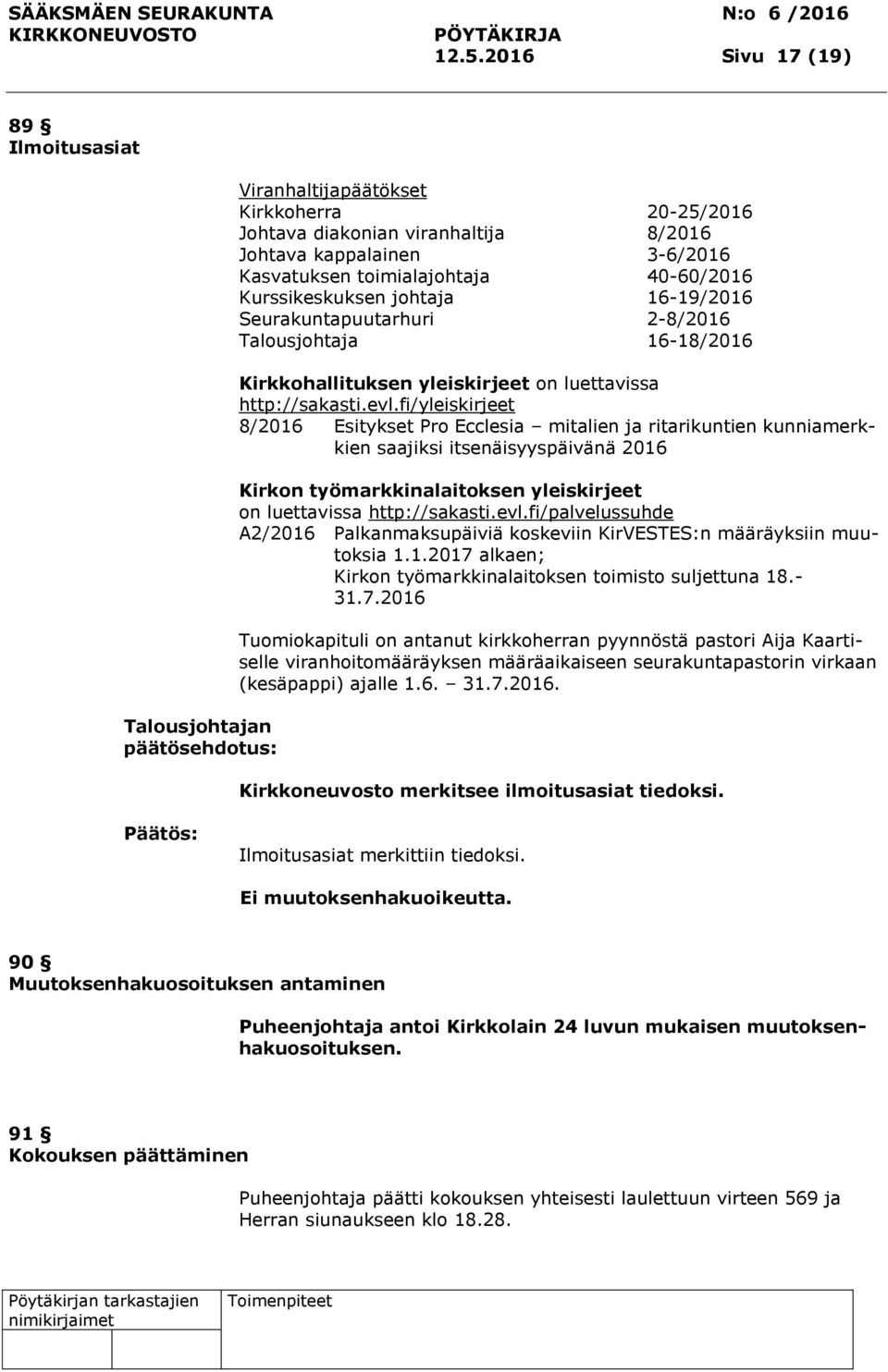 fi/yleiskirjeet 8/2016 Esitykset Pro Ecclesia mitalien ja ritarikuntien kunniamerkkien saajiksi itsenäisyyspäivänä 2016 Kirkon työmarkkinalaitoksen yleiskirjeet on luettavissa http://sakasti.evl.