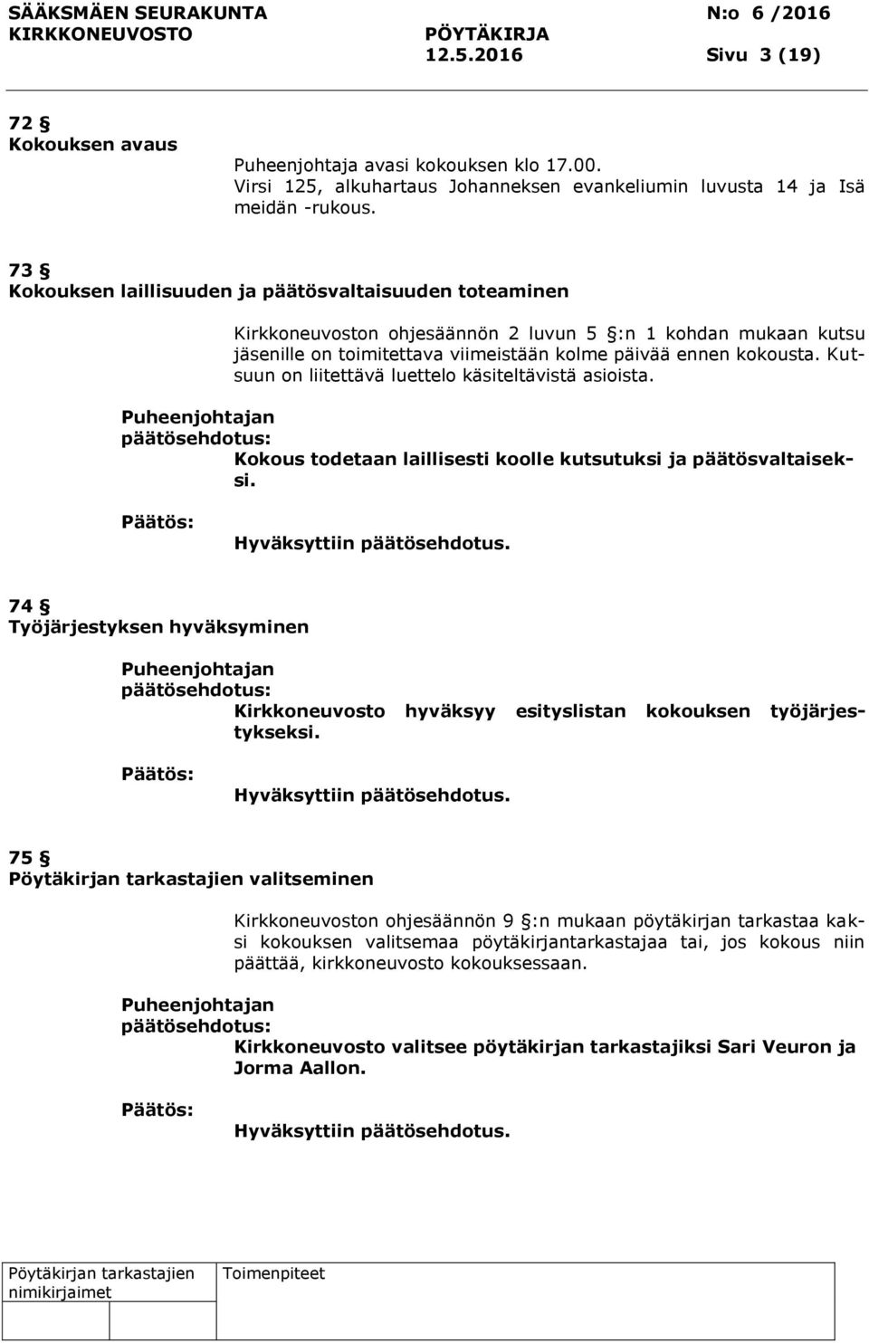 Kutsuun on liitettävä luettelo käsiteltävistä asioista. Puheenjohtajan Kokous todetaan laillisesti koolle kutsutuksi ja päätösvaltaiseksi.