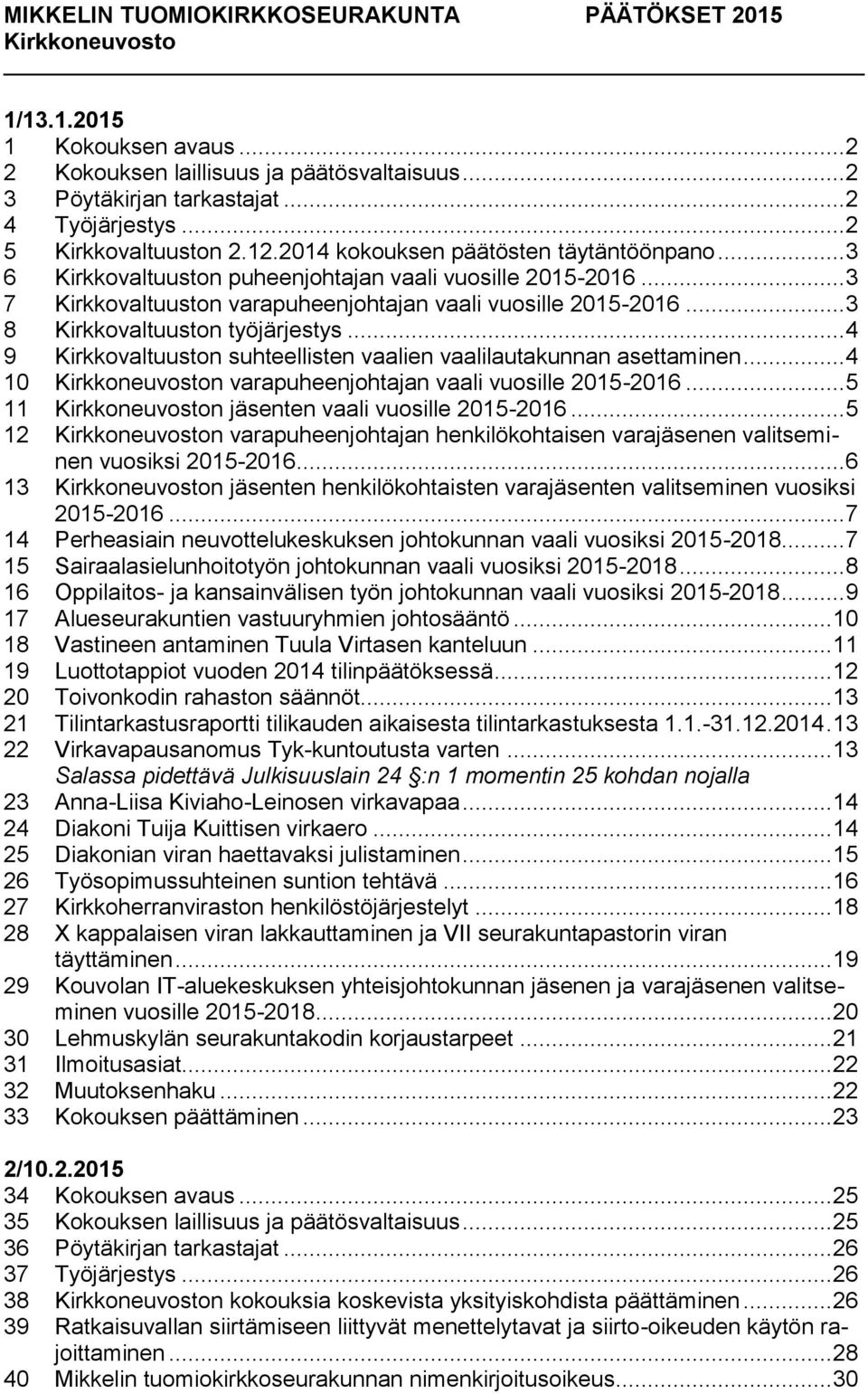 .. 4 9 Kirkkovaltuuston suhteellisten vaalien vaalilautakunnan asettaminen... 4 10 n varapuheenjohtajan vaali vuosille 2015-2016... 5 11 n jäsenten vaali vuosille 2015-2016.