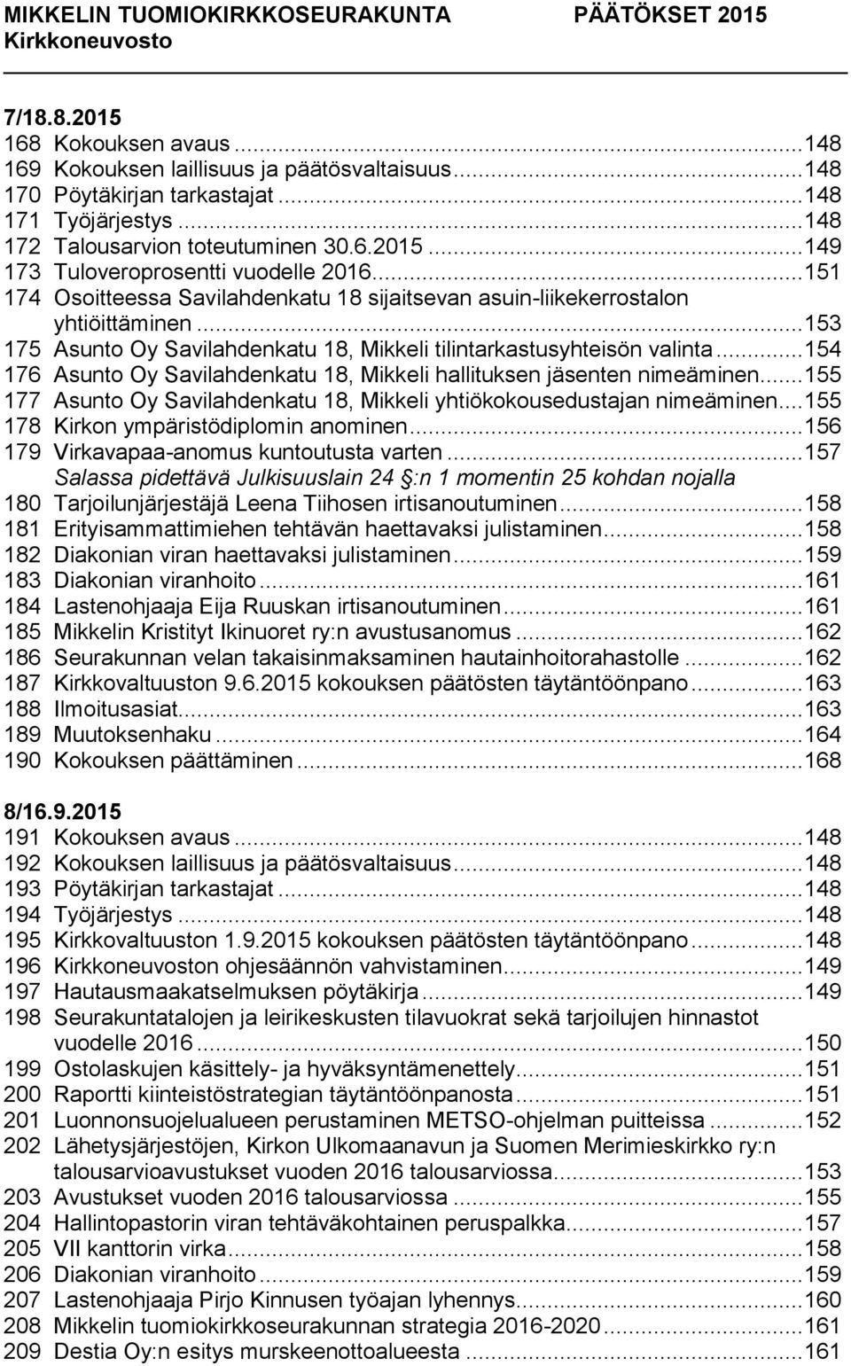 .. 154 176 Asunto Oy Savilahdenkatu 18, Mikkeli hallituksen jäsenten nimeäminen... 155 177 Asunto Oy Savilahdenkatu 18, Mikkeli yhtiökokousedustajan nimeäminen.