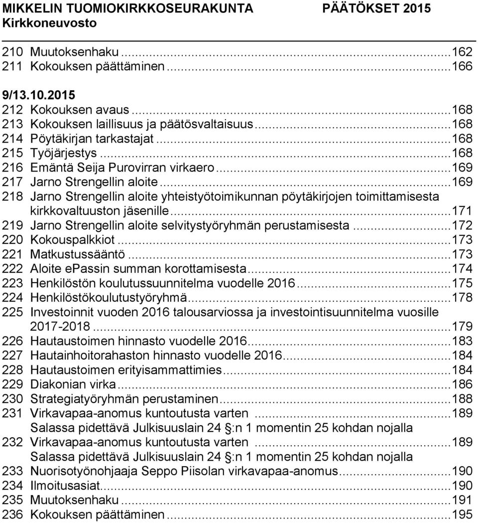 .. 171 219 Jarno Strengellin aloite selvitystyöryhmän perustamisesta... 172 220 Kokouspalkkiot... 173 221 Matkustussääntö... 173 222 Aloite epassin summan korottamisesta.