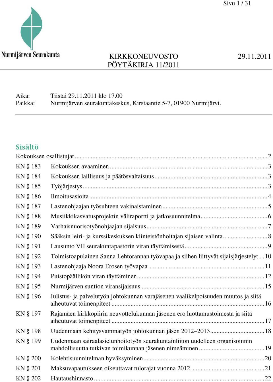 .. 5 KN 188 Musiikkikasvatusprojektin väliraportti ja jatkosuunnitelma... 6 KN 189 Varhaisnuorisotyönohjaajan sijaisuus.