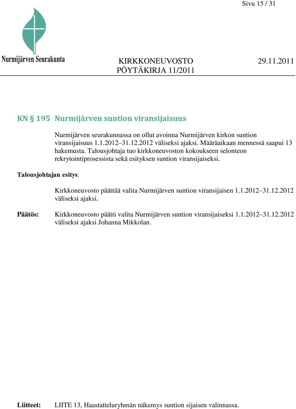 Talousjohtaja tuo kirkkoneuvoston kokoukseen selonteon rekrytointiprosessista sekä esityksen suntion viransijaiseksi.