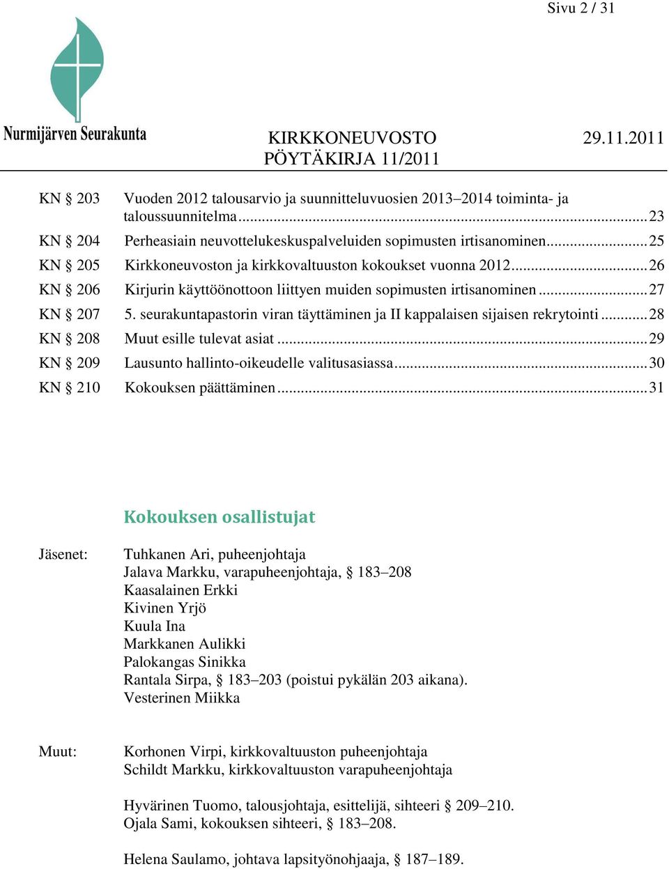 seurakuntapastorin viran täyttäminen ja II kappalaisen sijaisen rekrytointi... 28 KN 208 Muut esille tulevat asiat... 29 KN 209 Lausunto hallinto-oikeudelle valitusasiassa.