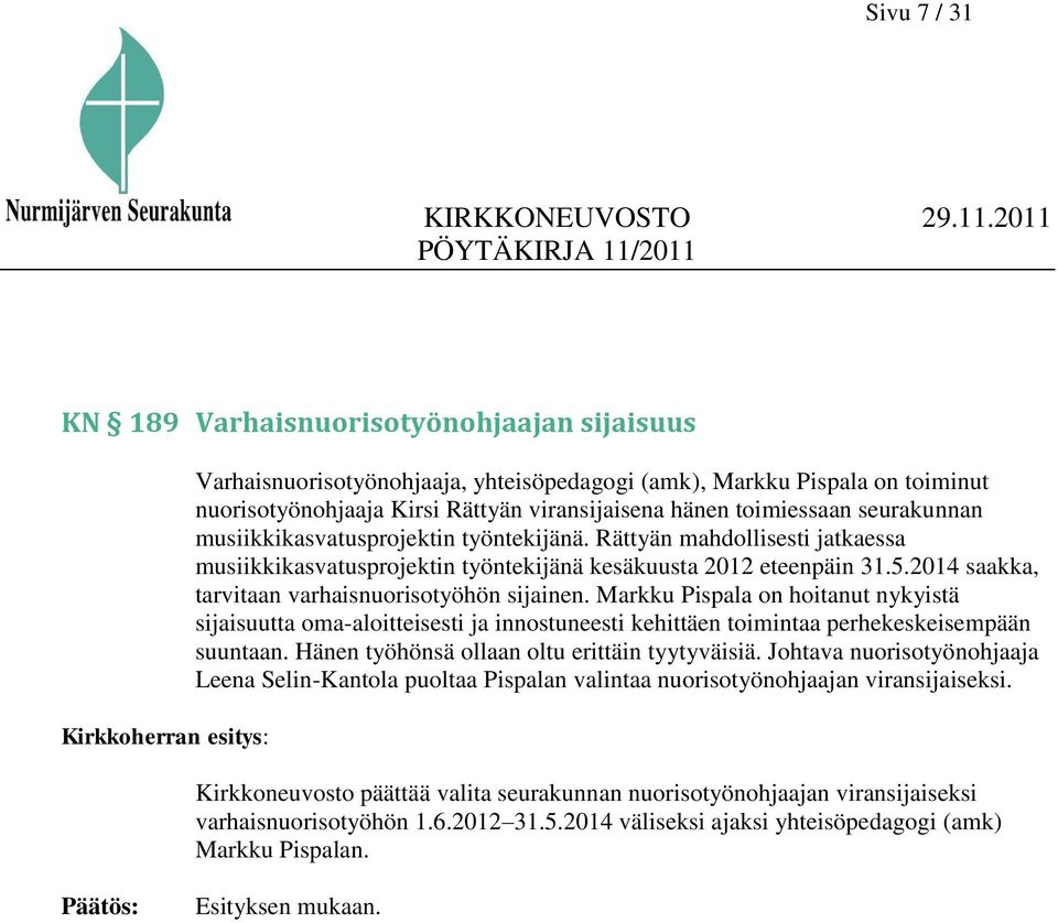 2014 saakka, tarvitaan varhaisnuorisotyöhön sijainen. Markku Pispala on hoitanut nykyistä sijaisuutta oma-aloitteisesti ja innostuneesti kehittäen toimintaa perhekeskeisempään suuntaan.