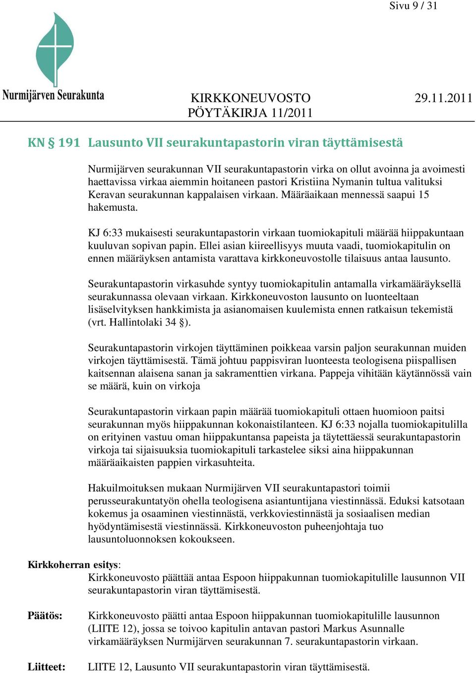 KJ 6:33 mukaisesti seurakuntapastorin virkaan tuomiokapituli määrää hiippakuntaan kuuluvan sopivan papin.