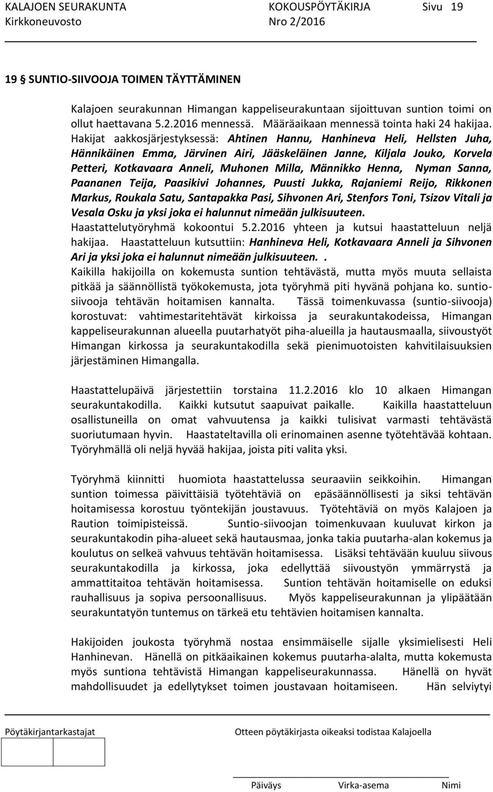 Hakijat aakkosjärjestyksessä: Ahtinen Hannu, Hanhineva Heli, Hellsten Juha, Hännikäinen Emma, Järvinen Airi, Jääskeläinen Janne, Kiljala Jouko, Korvela Petteri, Kotkavaara Anneli, Muhonen Milla,