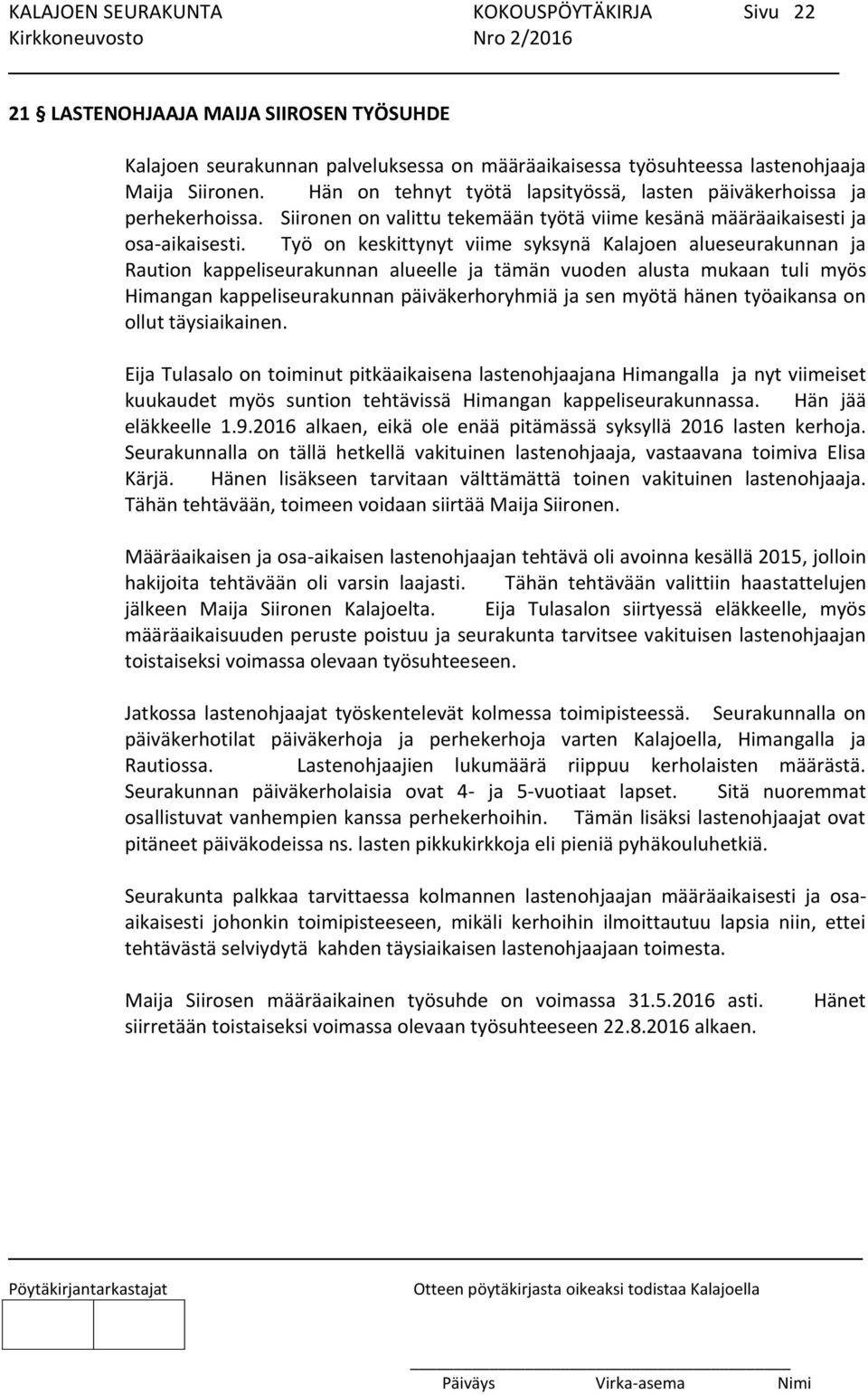 Työ on keskittynyt viime syksynä Kalajoen alueseurakunnan ja Raution kappeliseurakunnan alueelle ja tämän vuoden alusta mukaan tuli myös Himangan kappeliseurakunnan päiväkerhoryhmiä ja sen myötä