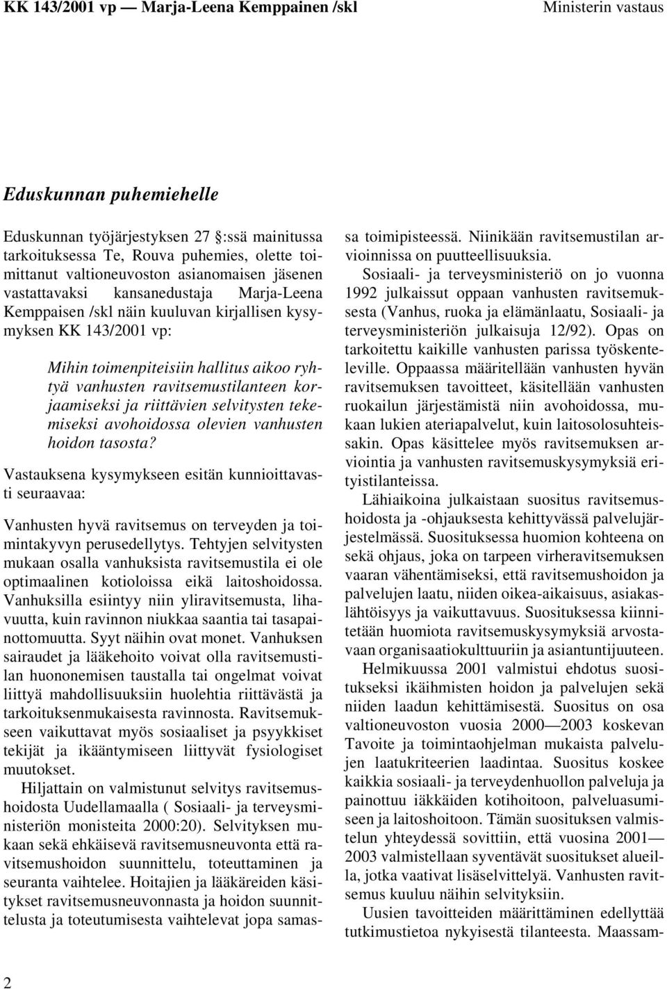 selvitysten tekemiseksi avohoidossa olevien vanhusten hoidon tasosta? Vastauksena kysymykseen esitän kunnioittavasti seuraavaa: Vanhusten hyvä ravitsemus on terveyden ja toimintakyvyn perusedellytys.