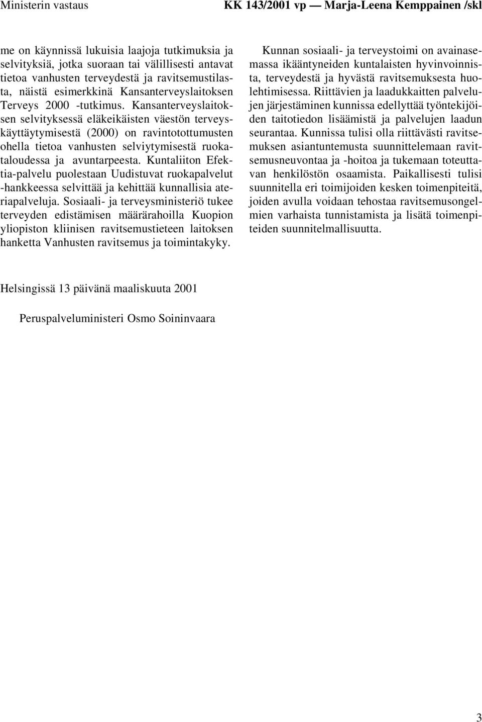 Kansanterveyslaitoksen selvityksessä eläkeikäisten väestön terveyskäyttäytymisestä (2000) on ravintotottumusten ohella tietoa vanhusten selviytymisestä ruokataloudessa ja avuntarpeesta.