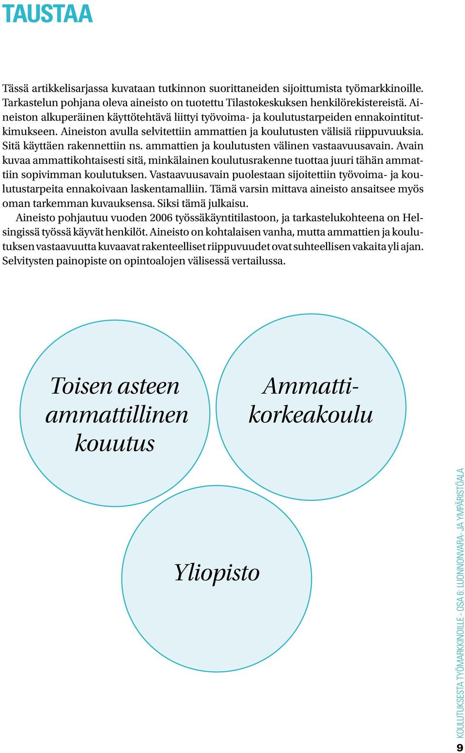 Sitä käyttäen rakennettiin ns. ammattien ja koulutusten välinen vastaavuusavain. Avain kuvaa ammattikohtaisesti sitä, minkälainen koulutusrakenne tuottaa juuri tähän ammattiin sopivimman koulutuksen.