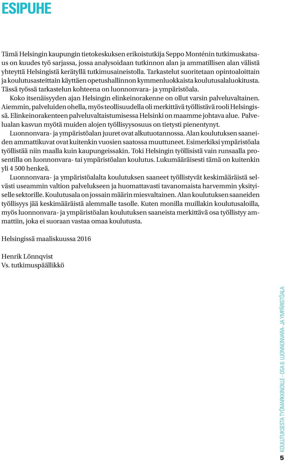 Tässä työssä tarkastelun kohteena on luonnonvara- ja ympäristöala. Koko itsenäisyyden ajan Helsingin elinkeinorakenne on ollut varsin palveluvaltainen.