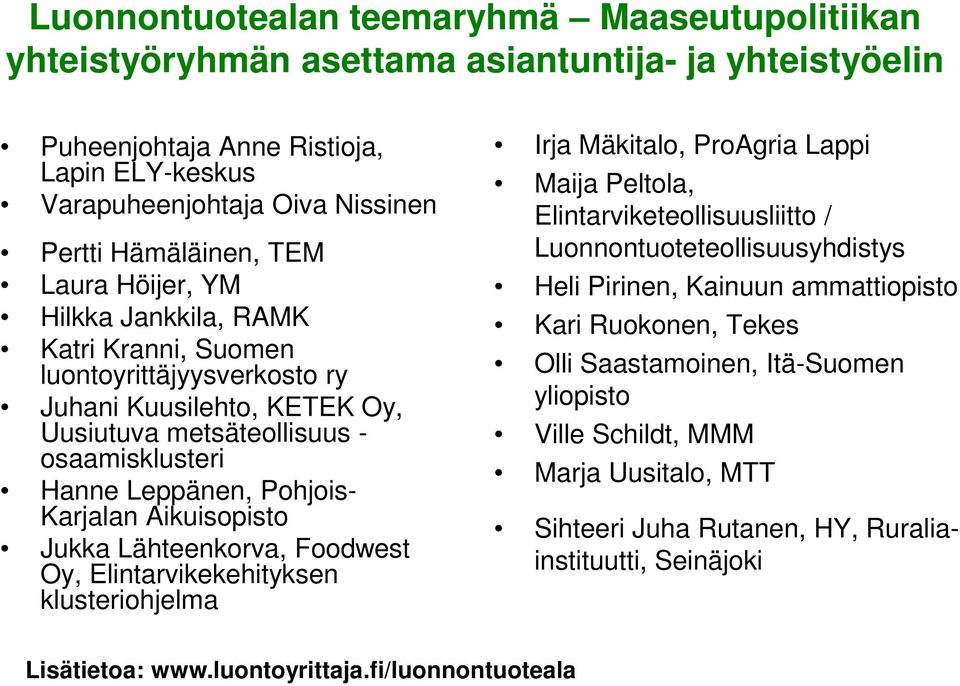 Aikuisopisto Jukka Lähteenkorva, Foodwest Oy, Elintarvikekehityksen klusteriohjelma Irja Mäkitalo, ProAgria Lappi Maija Peltola, Elintarviketeollisuusliitto / Luonnontuoteteollisuusyhdistys Heli