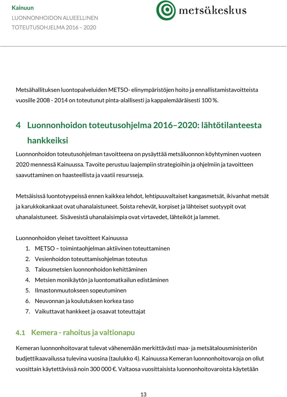 Tavoite perustuu laajempiin strategioihin ja ohjelmiin ja tavoitteen saavuttaminen on haasteellista ja vaatii resursseja.