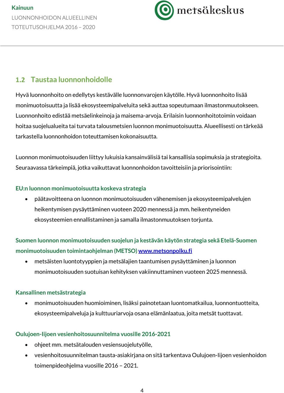 Erilaisin luonnonhoitotoimin voidaan hoitaa suojelualueita tai turvata talousmetsien luonnon monimuotoisuutta. Alueellisesti on tärkeää tarkastella luonnonhoidon toteuttamisen kokonaisuutta.