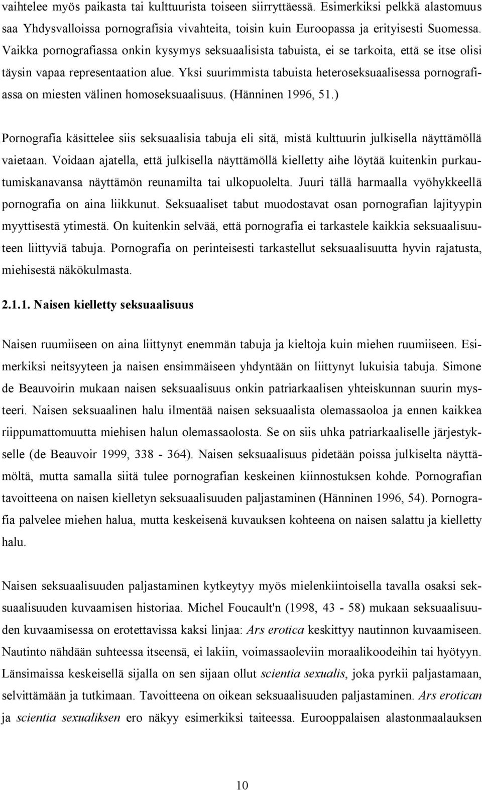 Yksi suurimmista tabuista heteroseksuaalisessa pornografiassa on miesten välinen homoseksuaalisuus. (Hänninen 1996, 51.