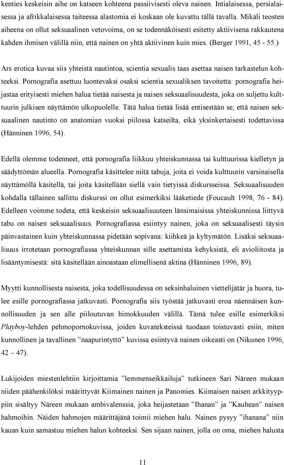 (Berger 1991, 45-55.) Ars erotica kuvaa siis yhteistä nautintoa, scientia sexualis taas asettaa naisen tarkastelun kohteeksi.